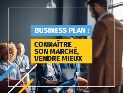 Business plan : connaître son marché, vendre mieux